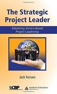 The Strategic Project Leader Mastering Service-Based Project Leadership