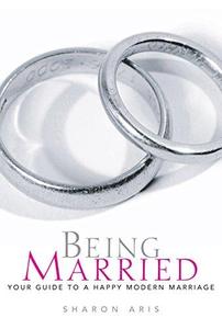 Being Married Your Guide to a Happy Modern Marriage