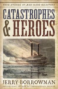 Catastrophes and Heroes True Stories of Man-Made Disasters