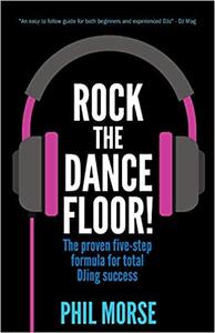 Rock The Dancefloor The proven five-step formula for total DJing success