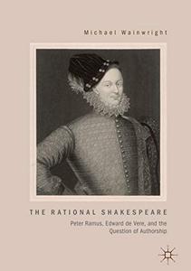 The Rational Shakespeare Peter Ramus, Edward de Vere, and the Question of Authorship 