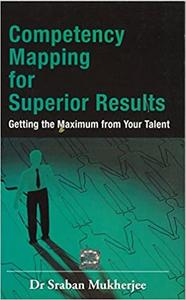 Competency Mapping for Superior Results Getting the Maximum from Your Talent