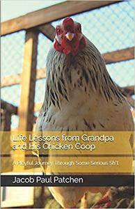 Life Lessons from Grandpa and His Chicken Coop A Playful Journey Through Some Serious Sht