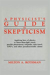 A Physicist's Guide to Skepticism Applying Laws of Physics to Faster-Than-Light Travel, Psychic P...