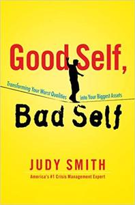 Good Self, Bad Self Transforming Your Worst Qualities into Your Biggest Assets
