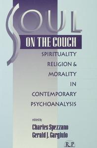 Soul on the Couch Spirituality, Religion, and Morality in Contemporary Psychoanalysis