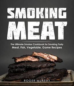 Smoking Meat The Ultimate Smoker Cookbook for Smoking Tasty Meat