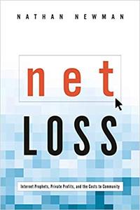Net Loss Internet Prophets, Private Profits, and the Costs to Community