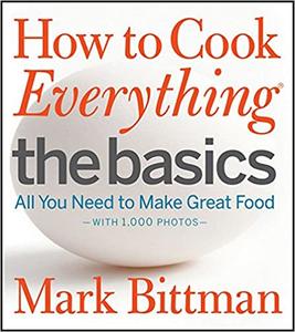 How to Cook Everything The Basics All You Need to Make Great Food--With 1,000 Photos
