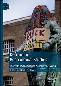 Reframing Postcolonial Studies Concepts, Methodologies, Scholarly Activisms