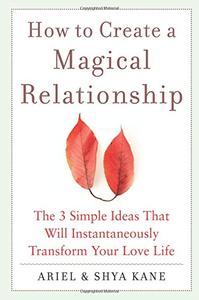 How to Create a Magical Relationship The 3 Simple Ideas that Will Instantaneously Transform Your ...