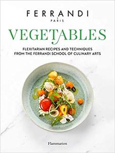 Vegetables Recipes and Techniques from the Ferrandi School of Culinary Arts