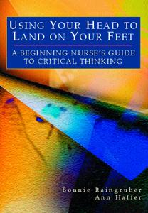 Using Your Head to Land on Your Feet  A Beginning Nurse's Guide to Critical Thinking