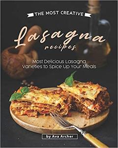 The Most Creative Lasagna Recipes Most Delicious Lasagna Varieties to Spice Up Your Meals