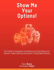 Show Me Your Options! The Guide to Complete Confidence for Every Stock and Options Trader Seeking...