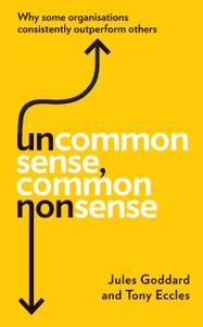 Uncommon Sense, Common Nonsense Why some organisations consistently outperform others