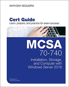 MCSA 70-740 Cert Guide Installation, Storage, and Compute with Windows Server 2016 