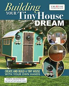 Building Your Tiny House Dream Create and Build a Tiny House with Your Own Hands