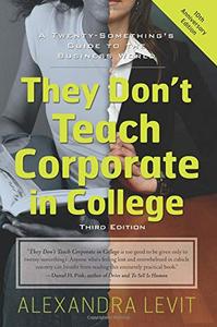 They Don't Teach Corporate in College, 3rd Edition A Twenty-Something's Guide to the Business World