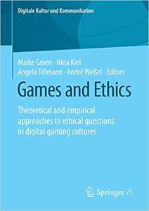 Games and Ethics Theoretical and Empirical Approaches to Ethical Questions in Digital Game Cultur...