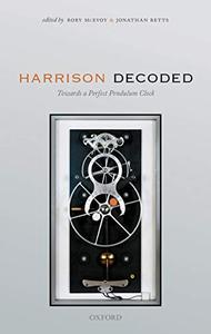 Harrison Decoded Towards A Perfect Pendulum Clock