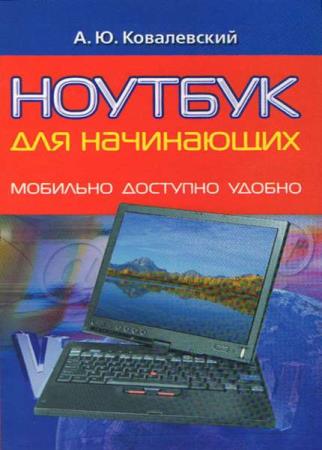 Анатолий Ковалевский - Ноутбук для начинающих. Мобильно, доступно, удобно