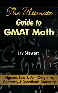 The Ultimate Guide to GMAT Math - Algebra, Sets & Venn Diagrams, Geometry & Coordinate Geometry