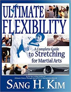 Ultimate Flexibility A Complete Guide to Stretching for Martial Arts