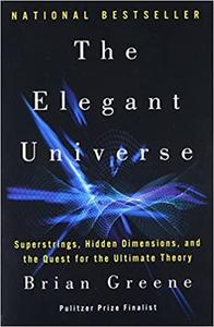 The Elegant Universe Superstrings, Hidden Dimensions, and the Quest for the Ultimate Theory