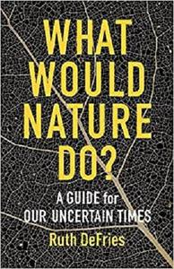 What Would Nature Do A Guide for Our Uncertain Times
