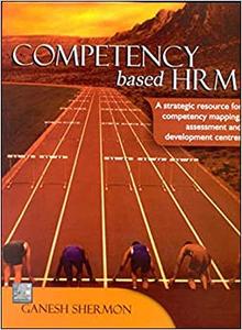 Competency Based HRM A Strategic Resource for Competency Mapping, Assessment and Development Centres