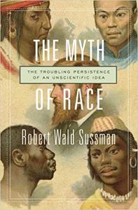 The Myth of Race The Troubling Persistence of an Unscientific Idea