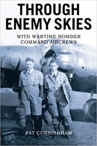 Through Enemy Skies With Wartime Bomber Command Aircrews
