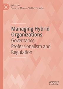Managing Hybrid Organizations Governance, Professionalism and Regulation