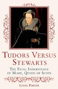 Tudors Versus Stewarts The Fatal Inheritance of Mary, Queen of Scots 