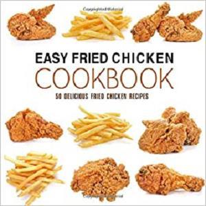Easy Fried Chicken Cookbook 50 Delicious Fried Chicken Recipes