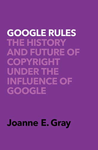Google Rules: The History and Future of Copyright Under the Influence of Google