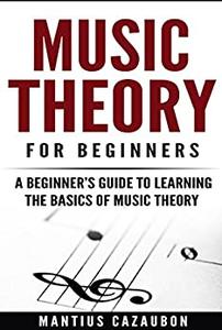 Music Theory For Beginners A Beginner's Guide To Learning The Basics Of Music Theory