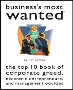 Business's Most Wanted The Top 10 Book of Corporate Greed, Eccentric Entrepreneurs, and Managemen...