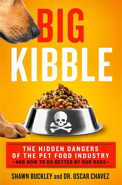 Big Kibble The Hidden Dangers of the Pet Food Industry and How to Do Better by Our Dogs