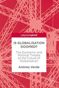 Is Globalisation Doomed The Economic and Political Threats to the Future of Globalisation 