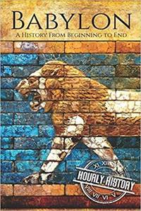 Babylon A History From Beginning to End (Mesopotamia History)