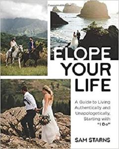 Elope Your Life A Guide to Living Authentically and Unapologetically, Starting With I Do