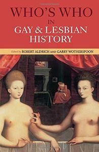 Who's Who in Gay and Lesbian History From Antiquity to the Mid-Twentieth Century