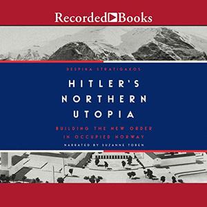 Hitler's Northern Utopia Building the New Order in Occupied Norway [Audiobook]