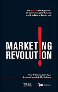Marketing Revolution The Radical New Approach to Transforming the Business, the Brand & the Botto...