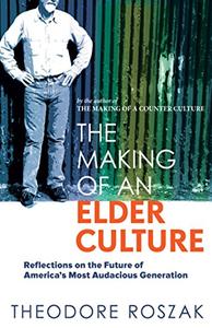 The Making of an Elder Culture Reflections on the Future of America's Most Audacious Generation