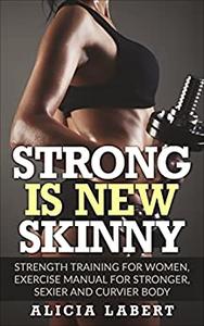 Strong is New Skinny Strength Training for Women, Exercise Manual for Stronger, Sexier and Curvie...