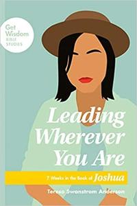 Leading Wherever You Are 7 Weeks in the Book of Joshua (Get Wisdom Bible Studies)