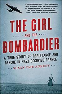 The Girl and the Bombardier A True Story of Resistance and Rescue in Nazi-Occupied France